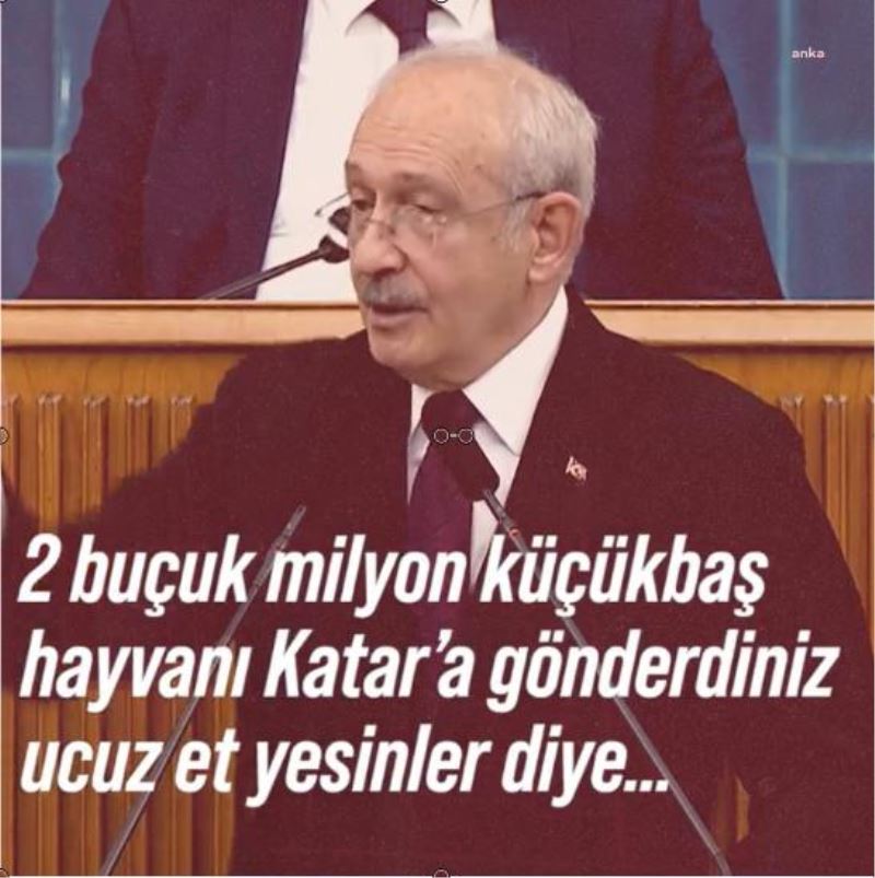 Kılıçdaroğlu: Kırmızı Ete Yüzde 48 Zam Yaptıkları Hafta, Katar’a 2,5 Milyon Küçükbaş Hayvanımızı Sattılar… Gözüm Üstünüzde